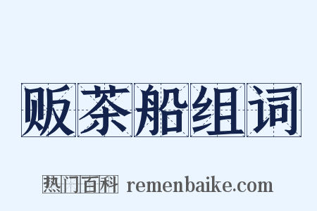 贩茶船组词是什么意思的图片